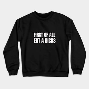 First Of All Eat A Dicks Crewneck Sweatshirt